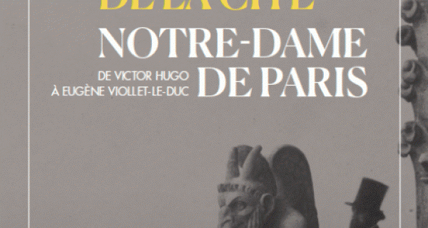 Notre-Dame de Paris, de Victor Hugo &agrave; Eug&egrave;ne Viollet-le-Duc