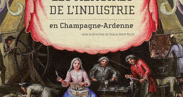 Les m&eacute;moires de l&rsquo;industrie en Champagne-Ardenne