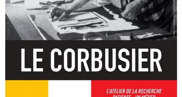 Le Corbusier - L’Atelier de la recherche patiente, un métier